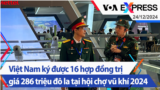 VN ký được 16 hợp đồng trị giá 286 triệu đô la tại hội chợ vũ khí 2024 | Truyền hình VOA 24/12/24